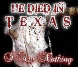 He Died In Texas : I Am Nothing